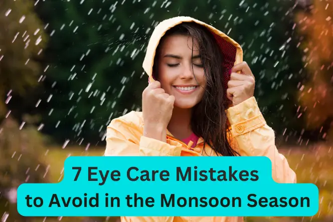 7 Eye Care Mistakes to Avoid in the Monsoon Season
